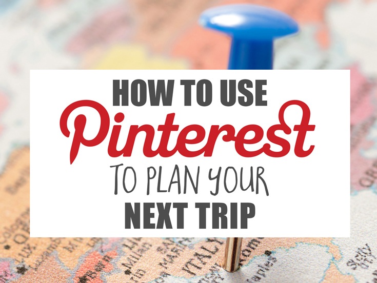 How to Use Pinterest to Plan Your Next Trip