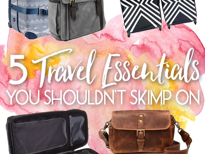 5 Travel Essentials You Shouldn't Skimp On